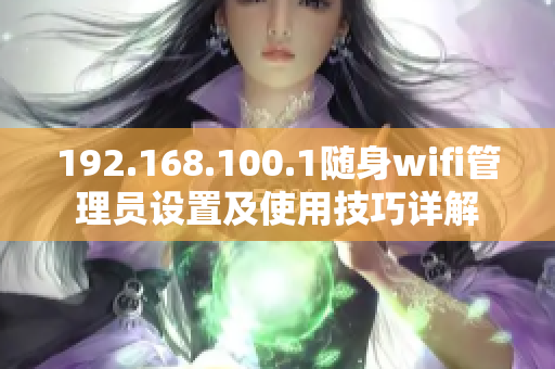 192.168.100.1随身wifi管理员设置及使用技巧详解