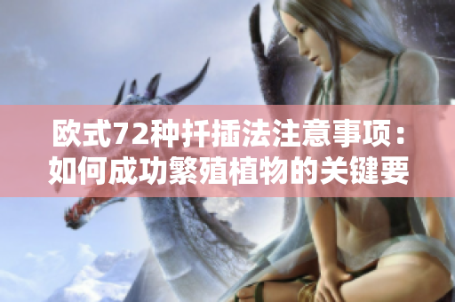 欧式72种扦插法注意事项：如何成功繁殖植物的关键要点