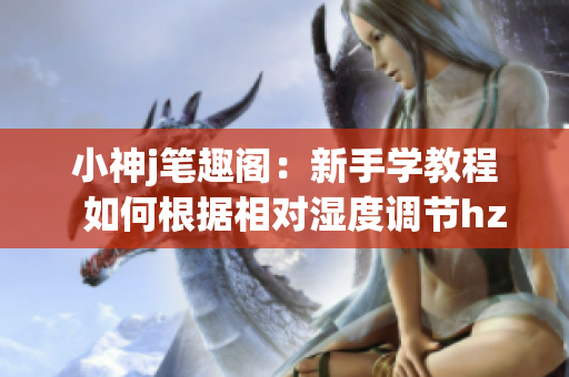 小神j笔趣阁：新手学教程  如何根据相对湿度调节hz？(1)