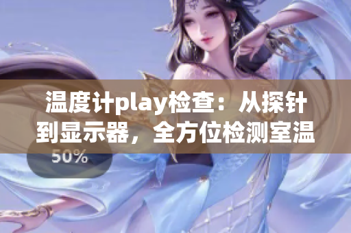 温度计play检查：从探针到显示器，全方位检测室温变化