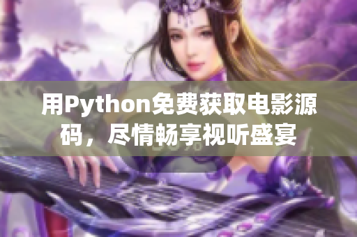 用Python免费获取电影源码，尽情畅享视听盛宴