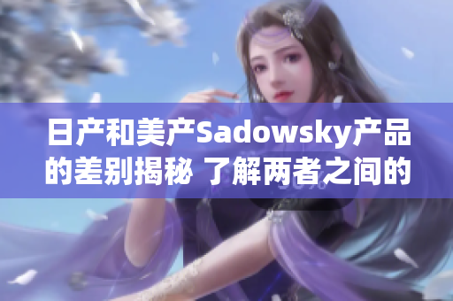 日产和美产Sadowsky产品的差别揭秘 了解两者之间的区别