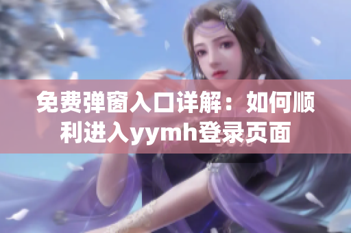 免费弹窗入口详解：如何顺利进入yymh登录页面