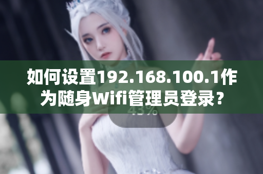 如何设置192.168.100.1作为随身Wifi管理员登录？