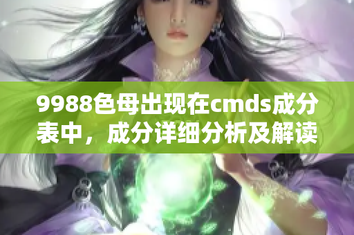 9988色母出现在cmds成分表中，成分详细分析及解读