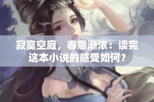 寂寞空庭，春意渐浓：读完这本小说的感受如何？