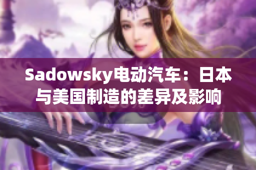 Sadowsky电动汽车：日本与美国制造的差异及影响