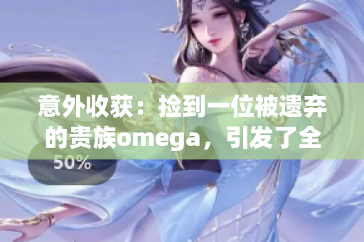 意外收获：捡到一位被遗弃的贵族omega，引发了全城的关注