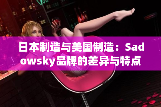 日本制造与美国制造：Sadowsky品牌的差异与特点一瞥