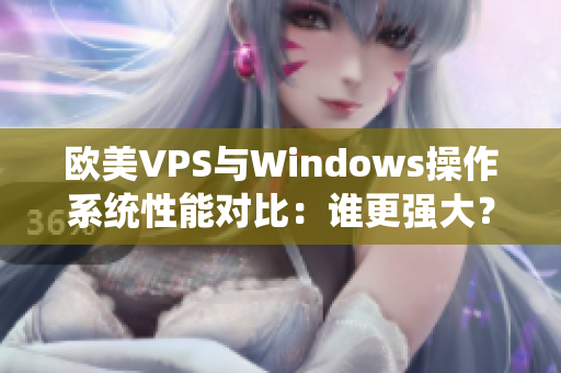 欧美VPS与Windows操作系统性能对比：谁更强大？