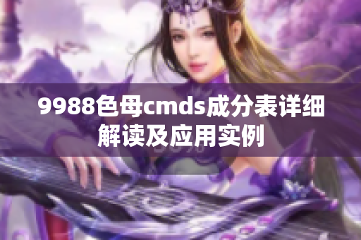 9988色母cmds成分表详细解读及应用实例