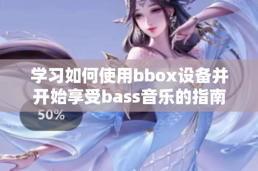 学习如何使用bbox设备并开始享受bass音乐的指南