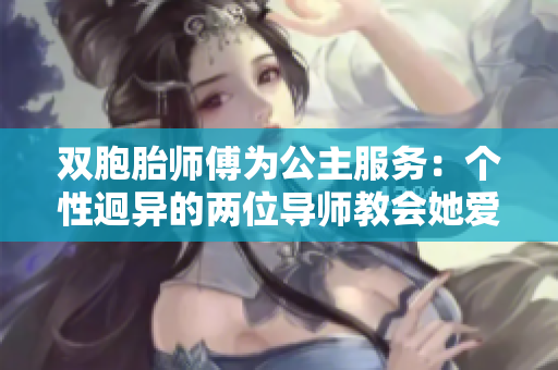 双胞胎师傅为公主服务：个性迥异的两位导师教会她爱与勇气