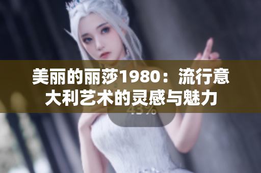 美丽的丽莎1980：流行意大利艺术的灵感与魅力