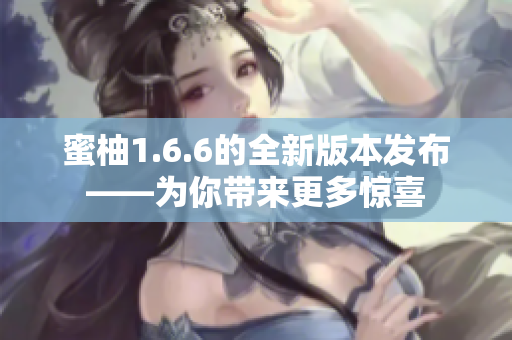 蜜柚1.6.6的全新版本发布——为你带来更多惊喜