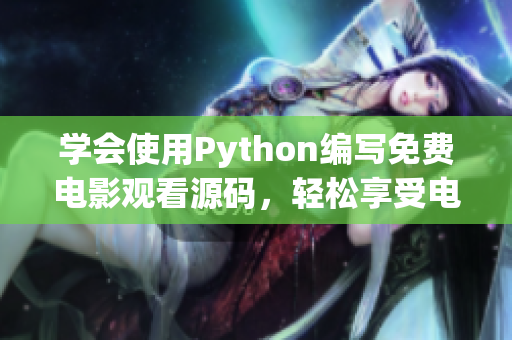 学会使用Python编写免费电影观看源码，轻松享受电影乐趣