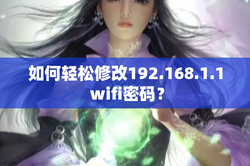 如何轻松修改192.168.1.1 wifi密码？