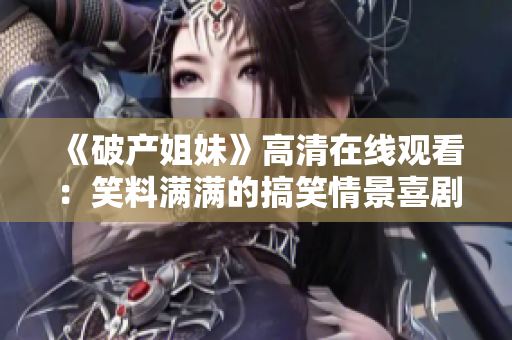 《破产姐妹》高清在线观看：笑料满满的搞笑情景喜剧大热剧集