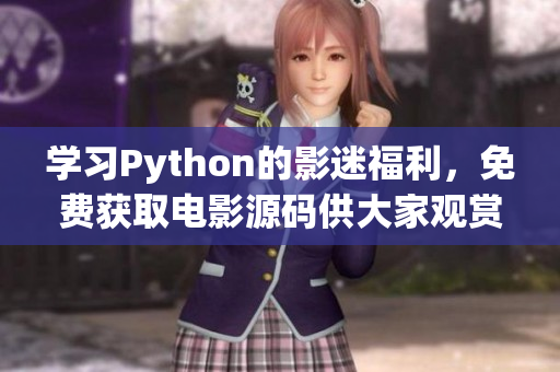 学习Python的影迷福利，免费获取电影源码供大家观赏