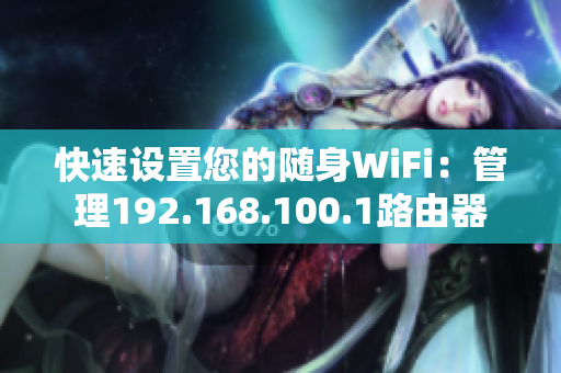 快速设置您的随身WiFi：管理192.168.100.1路由器