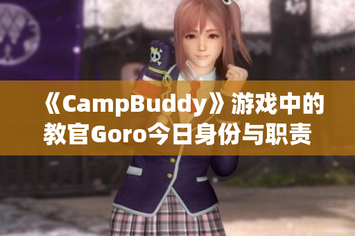 《CampBuddy》游戏中的教官Goro今日身份与职责大揭秘!