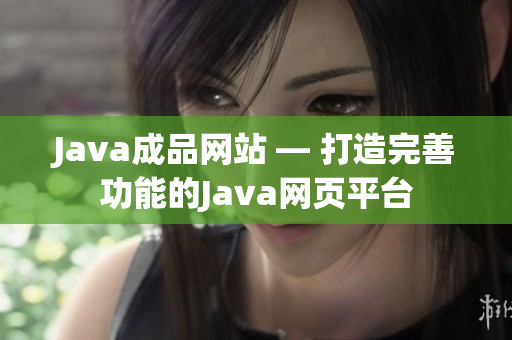 Java成品网站 — 打造完善功能的Java网页平台