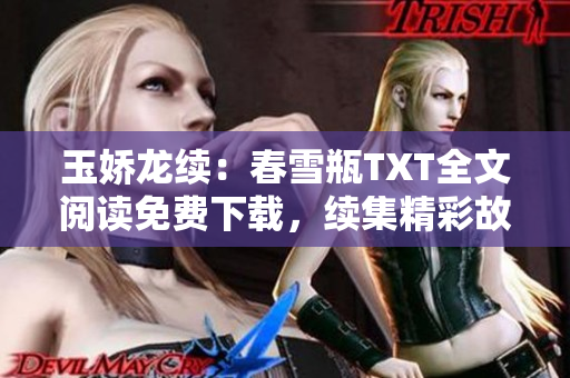 玉娇龙续：春雪瓶TXT全文阅读免费下载，续集精彩故事尽在其中