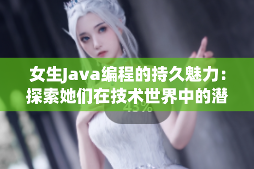 女生Java编程的持久魅力：探索她们在技术世界中的潜力