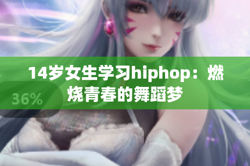 14岁女生学习hiphop：燃烧青春的舞蹈梦