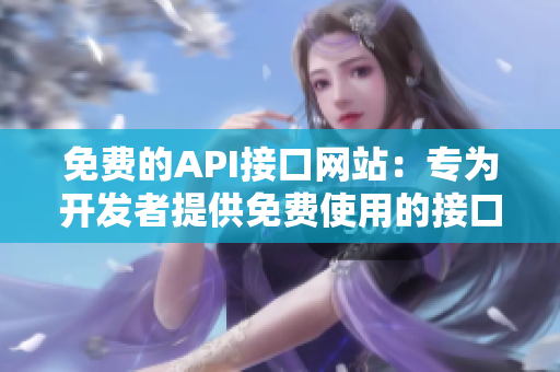 免费的API接口网站：专为开发者提供免费使用的接口服务