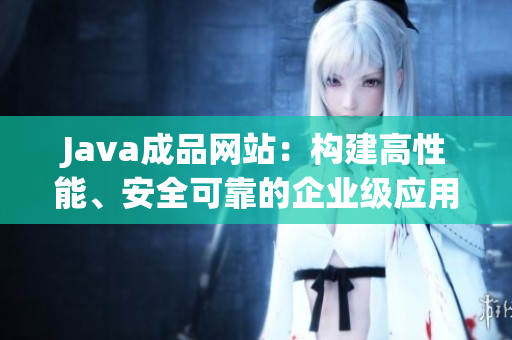 Java成品网站：构建高性能、安全可靠的企业级应用平台