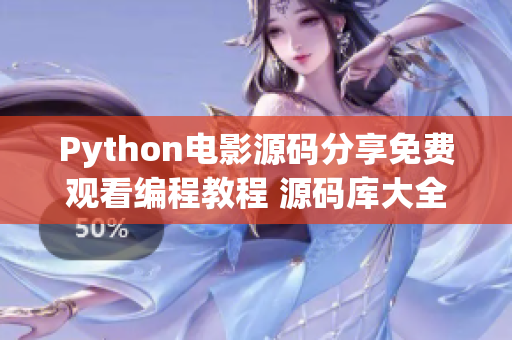 Python电影源码分享免费观看编程教程 源码库大全