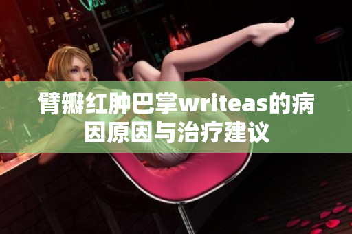 臂瓣红肿巴掌writeas的病因原因与治疗建议