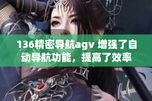 136精密导航agv 增强了自动导航功能，提高了效率