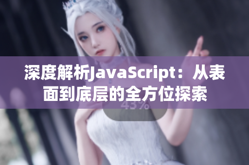 深度解析JavaScript：从表面到底层的全方位探索