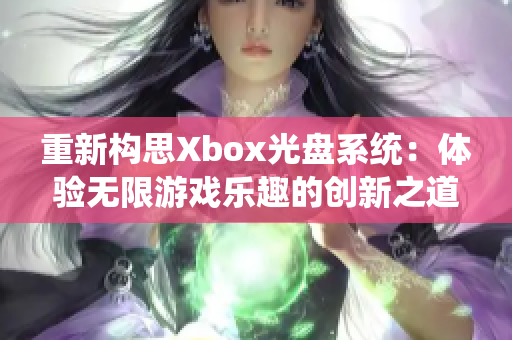 重新构思Xbox光盘系统：体验无限游戏乐趣的创新之道