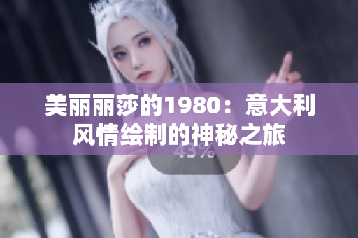 美丽丽莎的1980：意大利风情绘制的神秘之旅