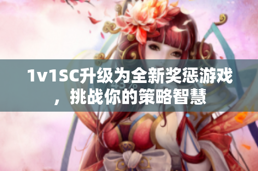 1v1SC升级为全新奖惩游戏，挑战你的策略智慧