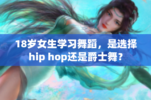 18岁女生学习舞蹈，是选择hip hop还是爵士舞？